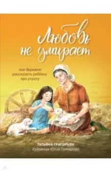 Любовь не умирает. Как бережно рассказать ребенку про утрату