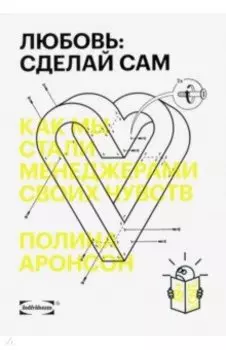 Любовь. Сделай сам. Как мы стали менеджерами своих чувств