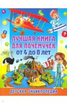 Лучшая книга для почемучек от 4 до 8 лет. Детская энциклопедия