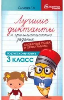 Лучшие диктанты и грамматические задания по русскому языку. 3 класс. Словарные слова и орфограммы