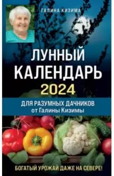 Лунный календарь для разумных дачников 2024 от Галины Кизимы