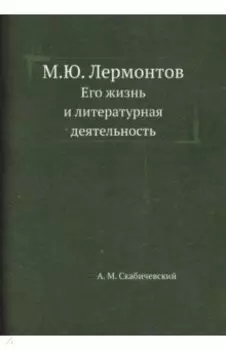 М.Ю. Лермонтов. Его жизнь и литературная деятельность