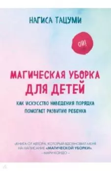 Магическая уборка для детей. Как искусство наведения порядка помогает развитию ребенка