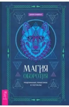 Магия оборотня. Подлинные практики и ритуалы