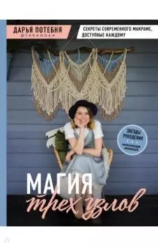 Магия трех узлов. Секреты современного макраме, доступные каждому