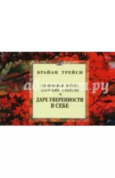 Маленькая книга хороших советов о даре уверенности в себе