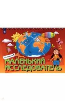 Маленький исследователь. Рабочая тетрадь для детей 5-6 лет. ФГОС ДО