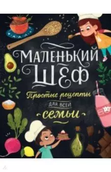 Маленький шеф. Простые рецепты для всей семьи