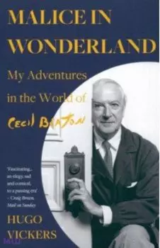 Malice in Wonderland. My Adventures in the World of Cecil Beaton