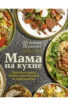 Мама на кухне. Оригинальные блюда для будней и праздников
