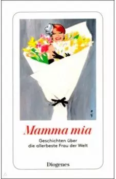 Mamma mia. Geschichten uber die allerbeste Frau