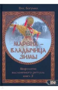 Марена - владычица зимы. Мифология масленичного ритуала. Книга 3