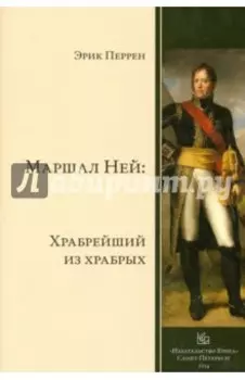 Маршал Ней. Храбрейший из храбрых