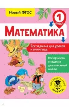 Математика. 1 класс. Все задания для уроков и олимпиад. ФГОС