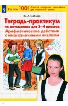 Математика. 3-4 классы. Тетрадь-практикум. Арифметические действия с многозначными числами. ФГОС