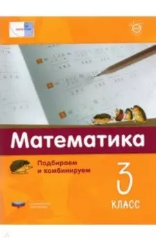 Математика. 3 класс. Подбираем и комбинируем. ФГОС
