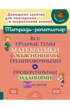 Математика. 5-7 классы. Все трудные темы с объяснениями, тренировочными и проверочными заданиями