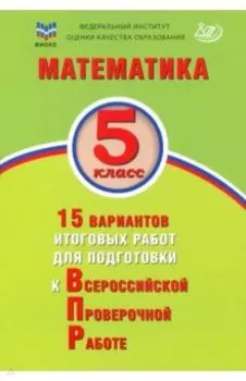 Математика. 5 класс. 15 вариантов итоговых работ для подготовки к ВПР