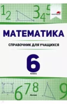 Математика. 6 класс. Справочник для учащихся