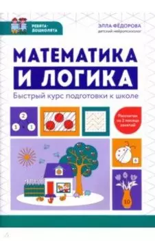 Математика и логика. Быстрый курс подготовки к школе