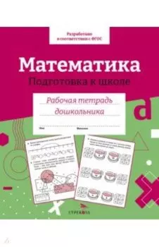 Математика. Подготовка к школе. Рабочая тетрадь дошкольника