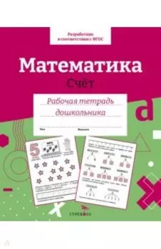 Математика. Счет. Рабочая тетрадь дошкольника. ФГОС