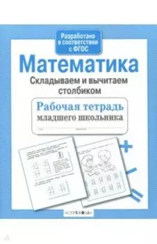 Математика. Складываем и вычитаем столбиком. Рабочая тетрадь. ФГОС