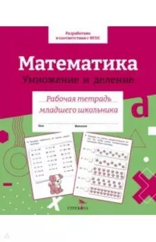 Математика. Умножение и деление. Рабочая тетрадь младшего школьника