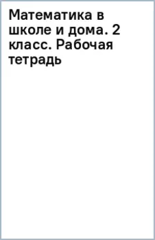Математика в школе и дома. 2 класс. Рабочая тетрадь