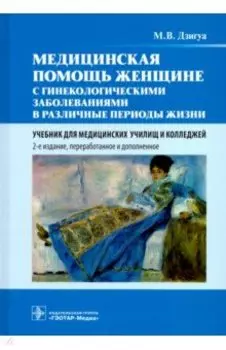 Медицинская помощь женщине с гинекологическими заболеваниями в различные периоды жизни. Учебник