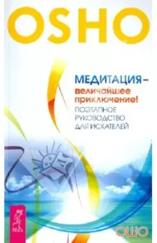 Медитация - величайшее приключение! Поэтапное руководство для искателей