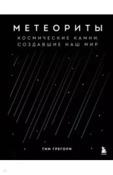 Метеориты. Космические камни, создавшие наш мир