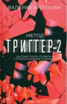 Метод Триггер - 2. Быстрый способ справиться с психологическими проблемами