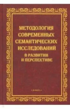 Методология современных семантических исследований в развитии и перспективе. Коллективная монография