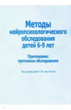 Методы нейропсихологического обследования детей 6-9 лет. Приложение: протоколы обследования