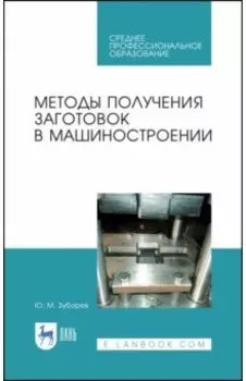 Методы получения заготовок в машиностроении. Учебное пособие. СПО