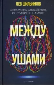 Между ушами. Феномены мышления, интуиции и памяти