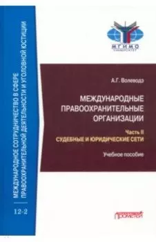 Международные правоохранительные организации. В 5-ти частях. Часть II. Судебные и юридические сети