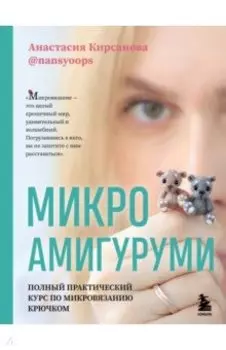 Микроамигуруми. Полный практический курс по микровязанию крючком