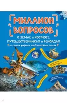Миллион вопросов о земле и космосе, путешественниках и рекордах и самых разных любопытных вещах