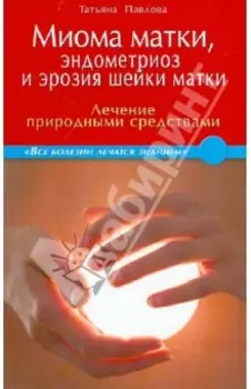 Миома матки, эндометриоз и эрозия шейки матки: лечение природными средствами