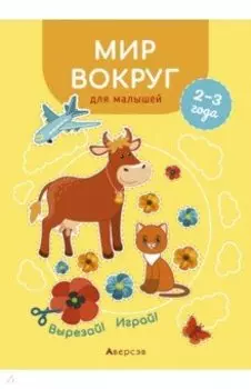 Мир вокруг для малышей. 2—3 года. Вырезай! Играй!