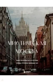 Мистическая Москва. Самые загадочные места и легенды столицы, от которых захватывает дух
