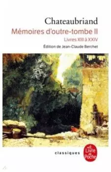 Mmoires d'outre-tombe. Tome 2. Livres XIII a XXIV