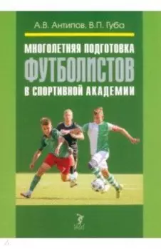 Многолетняя подготовка футболистов в спортивной академии. Монография
