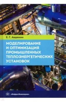 Моделирование и оптимизация промышленных теплоэнергетических установок. Учебник