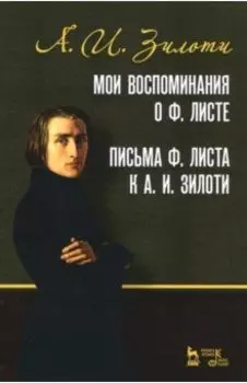 Мои воспоминания о Ф. Листе. Письма Ф. Листа к А.И. Зилоти. Учебное пособие