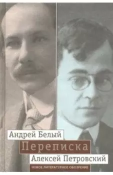 "Мой вечный спутник по жизни". Переписка Андрея Белого и А. С. Петровского. Хроника дружбы