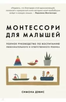 Монтессори для малышей. Полное руководство по воспитанию любознательного и ответственного ребенка