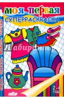 Моя первая суперраскраска. Обувь, одежда, мебель. Посуда